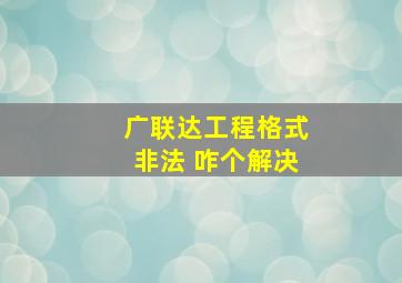 广联达工程格式非法 咋个解决